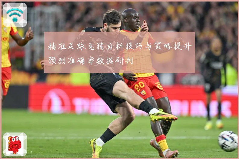 精准足球竞猜分析技巧与策略提升预测准确率数据研判